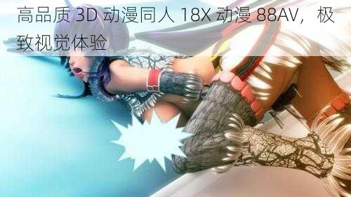 高品质 3D 动漫同人 18X 动漫 88AV，极致视觉体验