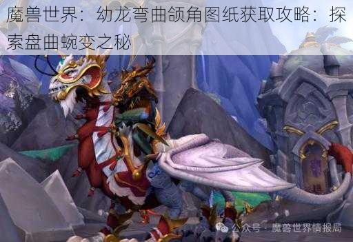 魔兽世界：幼龙弯曲颌角图纸获取攻略：探索盘曲蜿变之秘