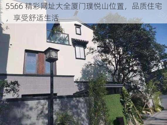 5566 精彩网址大全厦门璞悦山位置，品质住宅，享受舒适生活