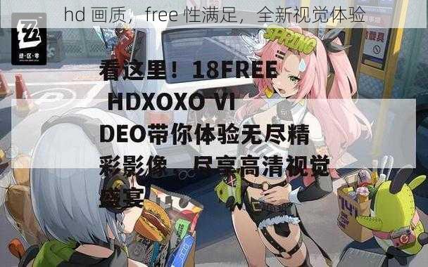 hd 画质，free 性满足，全新视觉体验