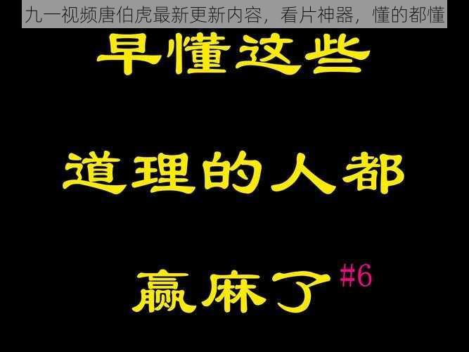 九一视频唐伯虎最新更新内容，看片神器，懂的都懂