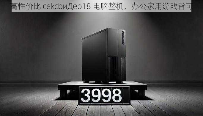 高性价比 cekcbиДeo18 电脑整机，办公家用游戏皆可