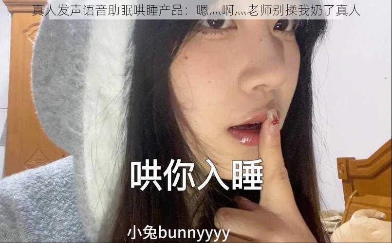 真人发声语音助眠哄睡产品：嗯灬啊灬老师别揉我奶了真人