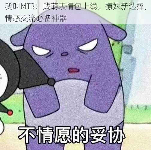 我叫MT3：贱萌表情包上线，撩妹新选择，情感交流必备神器