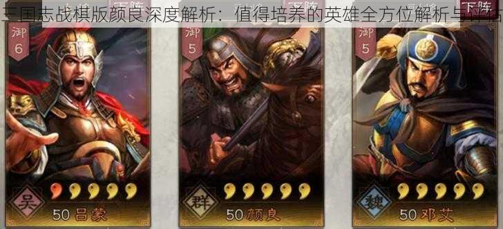 三国志战棋版颜良深度解析：值得培养的英雄全方位解析与评估