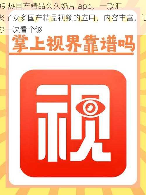 99 热国产精品久久奶片 app，一款汇聚了众多国产精品视频的应用，内容丰富，让你一次看个够