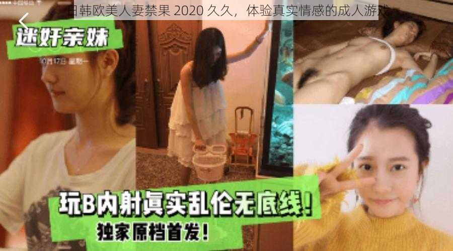 日韩欧美人妻禁果 2020 久久，体验真实情感的成人游戏