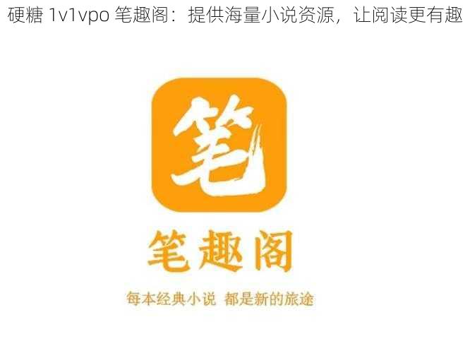 硬糖 1v1vpo 笔趣阁：提供海量小说资源，让阅读更有趣