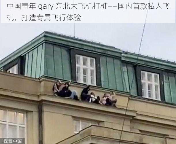 中国青年 gary 东北大飞机打桩——国内首款私人飞机，打造专属飞行体验