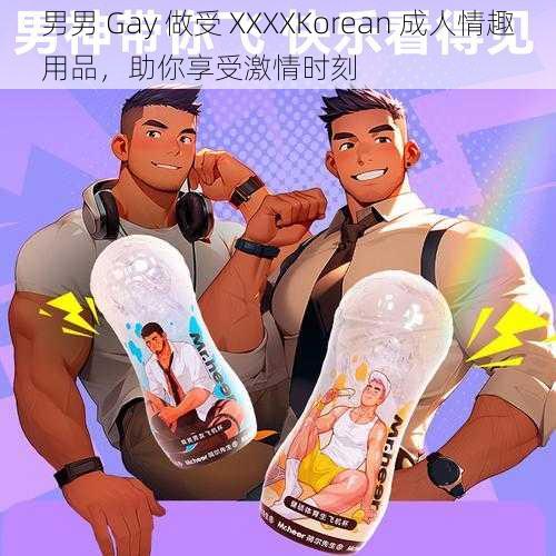 男男 Gay 做受 XXXXKorean 成人情趣用品，助你享受激情时刻