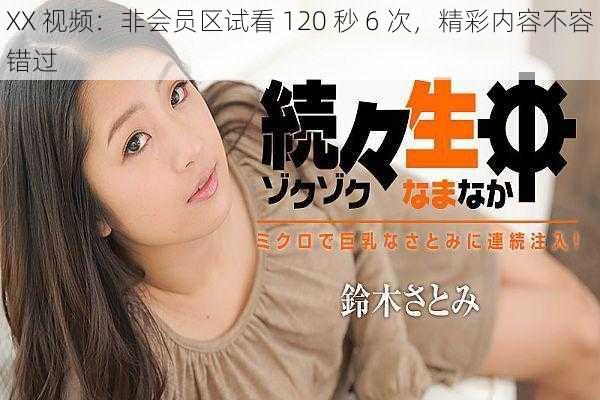 XX 视频：非会员区试看 120 秒 6 次，精彩内容不容错过