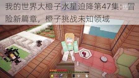 我的世界大橙子水星迫降第47集：冒险新篇章，橙子挑战未知领域