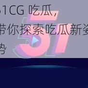 51CG 吃瓜，带你探索吃瓜新姿势