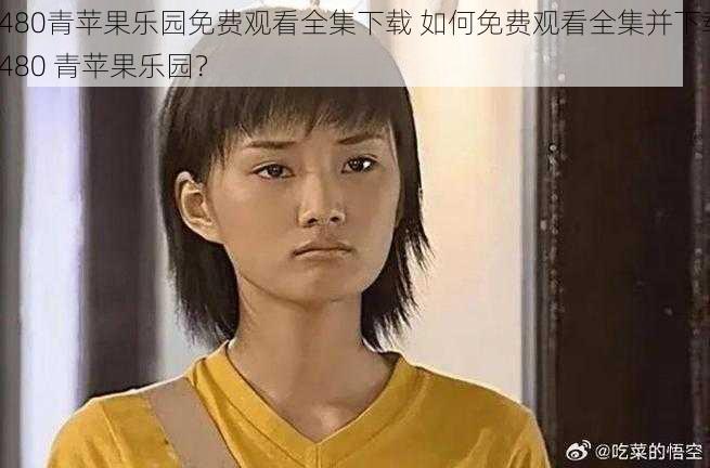 4480青苹果乐园免费观看全集下载 如何免费观看全集并下载4480 青苹果乐园？