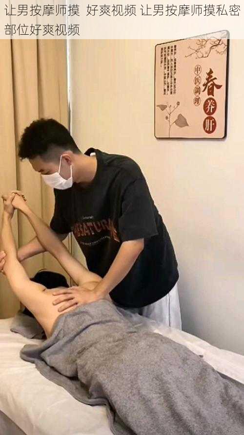 让男按摩师摸  好爽视频 让男按摩师摸私密部位好爽视频