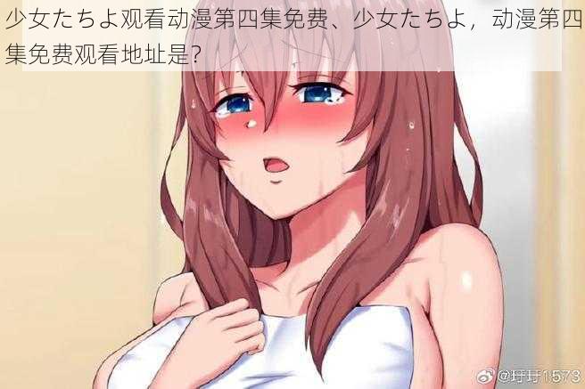 少女たちよ观看动漫第四集免费、少女たちよ，动漫第四集免费观看地址是？