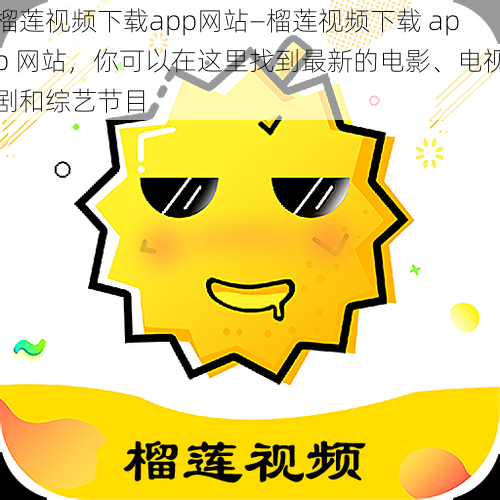 榴莲视频下载app网站—榴莲视频下载 app 网站，你可以在这里找到最新的电影、电视剧和综艺节目