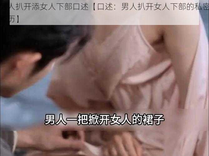 男人扒开添女人下部口述【口述：男人扒开女人下部的私密经历】