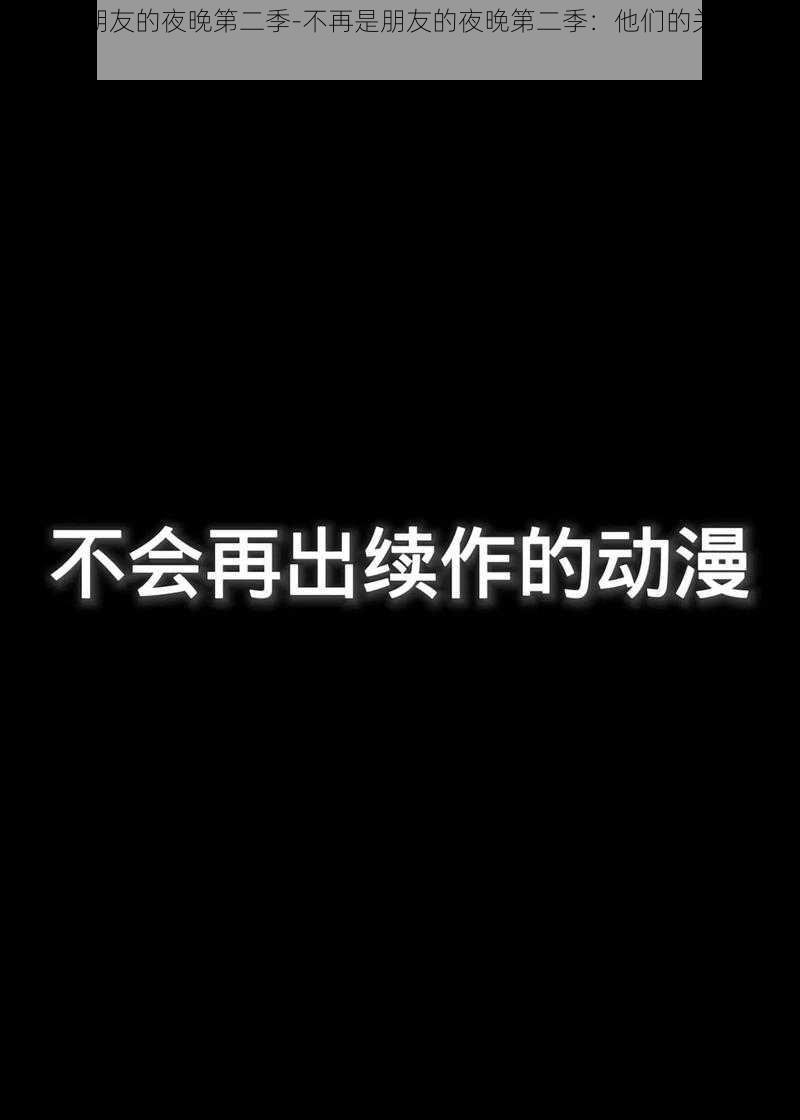 不再是朋友的夜晚第二季-不再是朋友的夜晚第二季：他们的关系将走向何方？