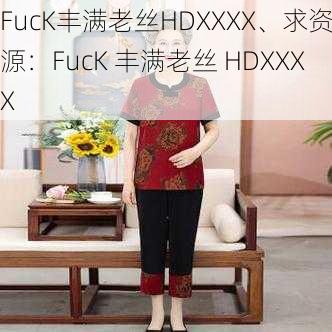 FucK丰满老丝HDXXXX、求资源：FucK 丰满老丝 HDXXXX