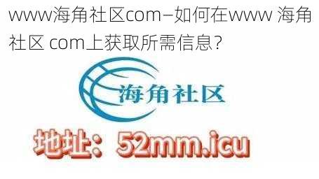 www海角社区com—如何在www 海角社区 com上获取所需信息？