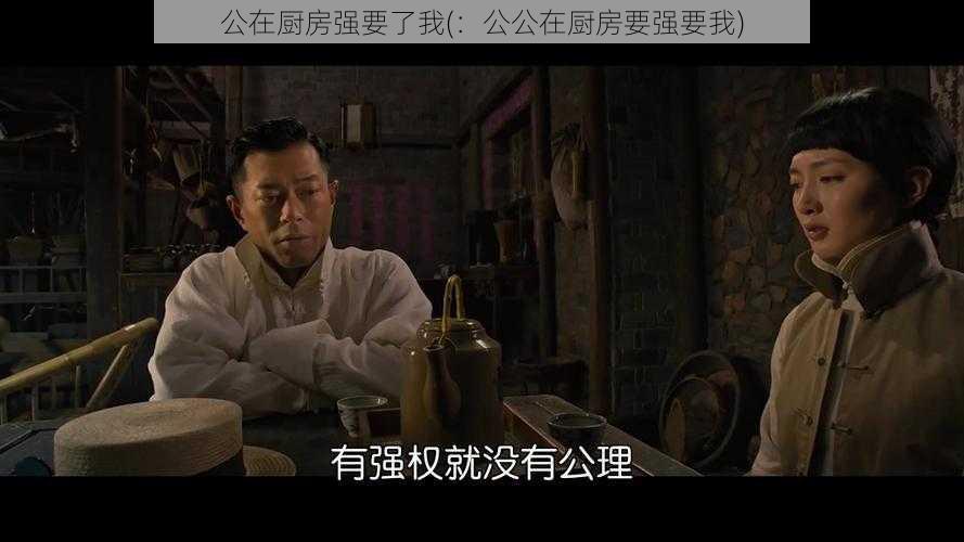 公在厨房强要了我(：公公在厨房要强要我)