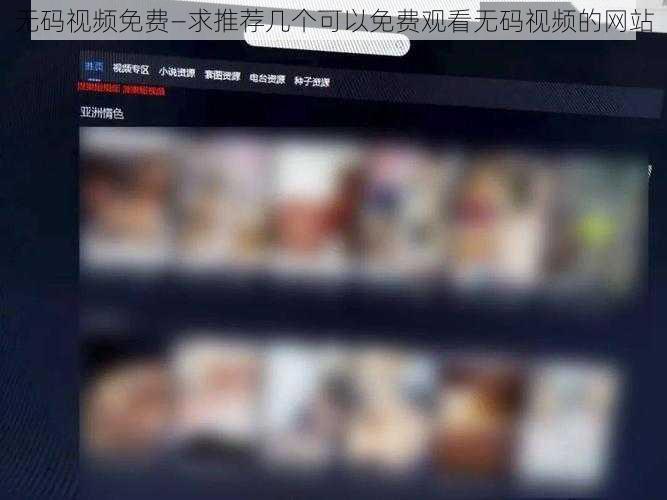 无码视频免费—求推荐几个可以免费观看无码视频的网站