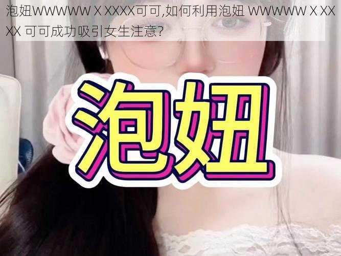 泡妞WWWWWⅩXXXX可可,如何利用泡妞 WWWWWⅩXXXX 可可成功吸引女生注意？