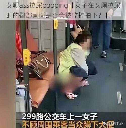 女厕ass拉屎pooping【女子在女厕拉屎时的臀部画面是否会被监控拍下？】