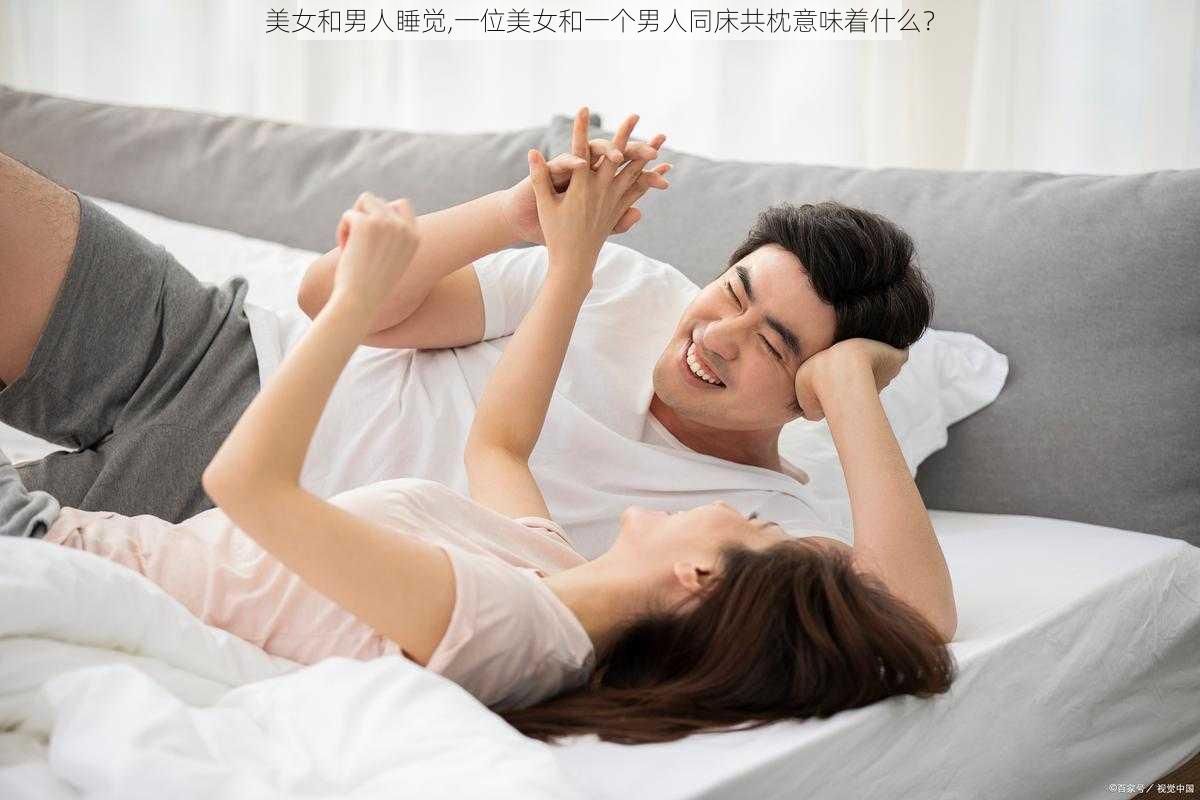 美女和男人睡觉,一位美女和一个男人同床共枕意味着什么？