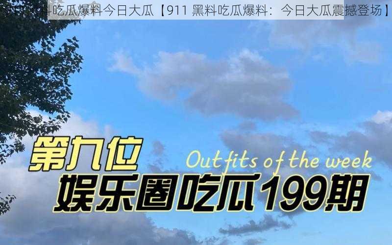 911黑料吃瓜爆料今日大瓜【911 黑料吃瓜爆料：今日大瓜震撼登场】