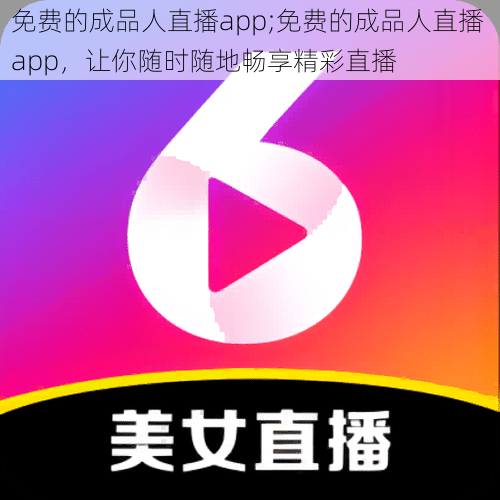 免费的成品人直播app;免费的成品人直播 app，让你随时随地畅享精彩直播