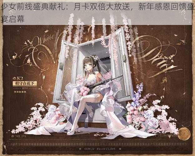 少女前线盛典献礼：月卡双倍大放送，新年感恩回馈盛宴启幕