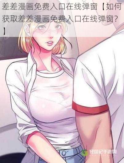 差差漫画免费入口在线弹窗【如何获取差差漫画免费入口在线弹窗？】