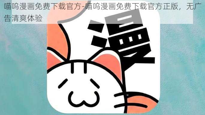 喵呜漫画免费下载官方-喵呜漫画免费下载官方正版，无广告清爽体验